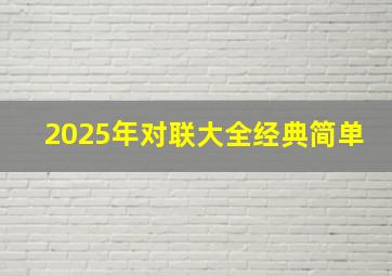 2025年对联大全经典简单