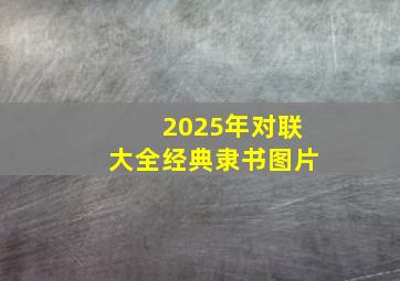 2025年对联大全经典隶书图片