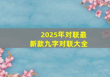 2025年对联最新款九字对联大全