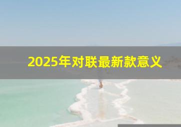 2025年对联最新款意义