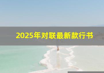 2025年对联最新款行书