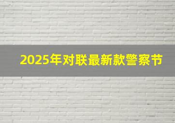 2025年对联最新款警察节