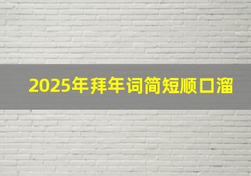 2025年拜年词简短顺口溜