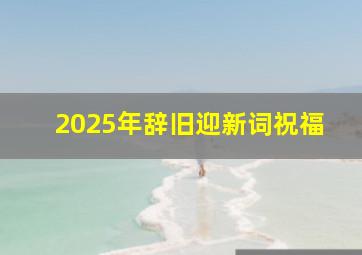 2025年辞旧迎新词祝福