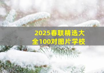 2025春联精选大全100对图片学校