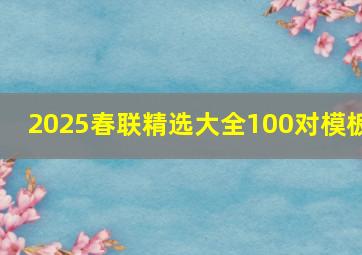 2025春联精选大全100对模板