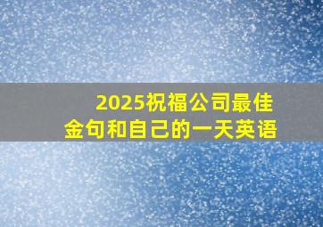 2025祝福公司最佳金句和自己的一天英语