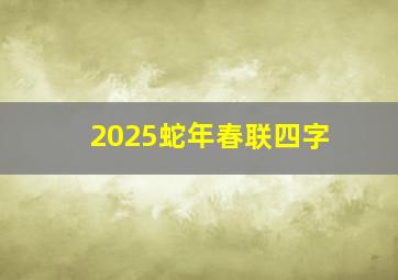 2025蛇年春联四字