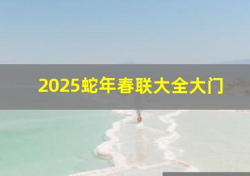 2025蛇年春联大全大门