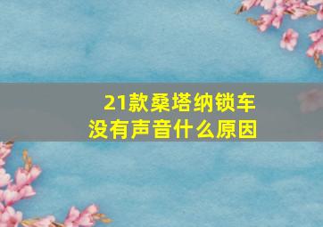 21款桑塔纳锁车没有声音什么原因