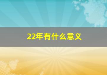 22年有什么意义