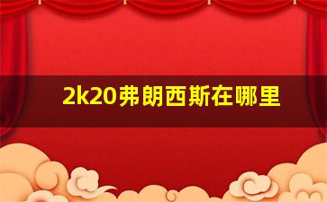 2k20弗朗西斯在哪里