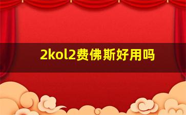 2kol2费佛斯好用吗