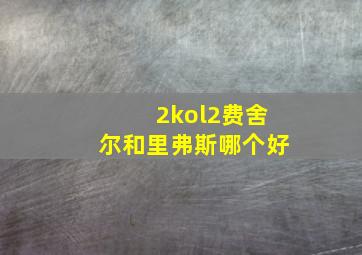 2kol2费舍尔和里弗斯哪个好