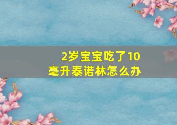 2岁宝宝吃了10毫升泰诺林怎么办