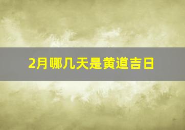 2月哪几天是黄道吉日