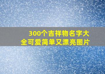 300个吉祥物名字大全可爱简单又漂亮图片