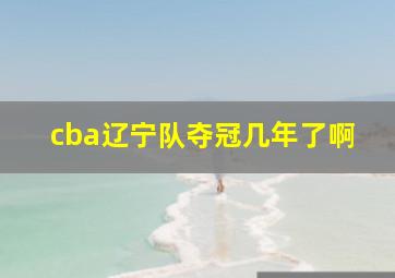 cba辽宁队夺冠几年了啊