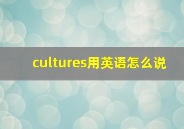 cultures用英语怎么说