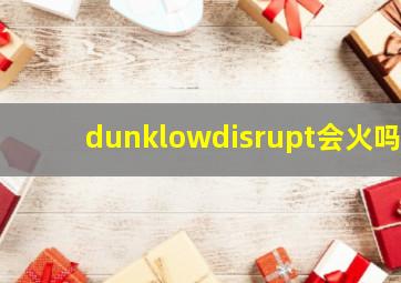 dunklowdisrupt会火吗