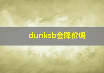 dunksb会降价吗