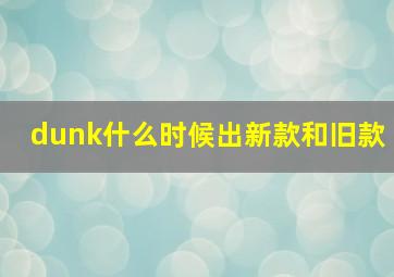 dunk什么时候出新款和旧款