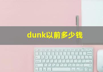 dunk以前多少钱