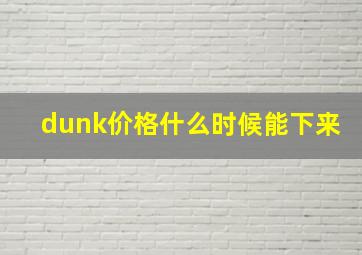 dunk价格什么时候能下来