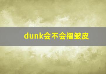 dunk会不会褶皱皮