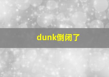 dunk倒闭了