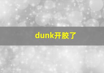 dunk开胶了