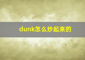 dunk怎么炒起来的