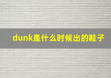 dunk是什么时候出的鞋子