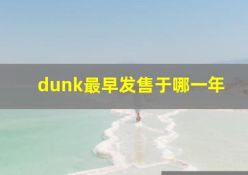 dunk最早发售于哪一年