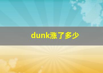 dunk涨了多少