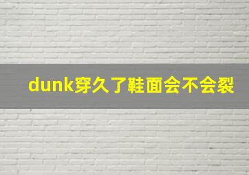 dunk穿久了鞋面会不会裂