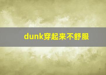 dunk穿起来不舒服