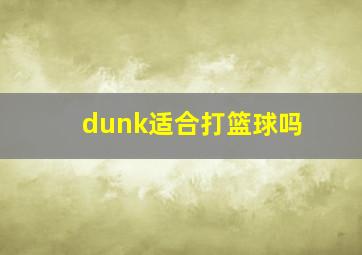 dunk适合打篮球吗