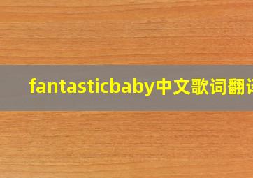 fantasticbaby中文歌词翻译