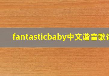 fantasticbaby中文谐音歌词