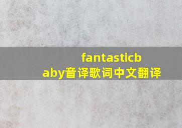 fantasticbaby音译歌词中文翻译