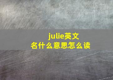 julie英文名什么意思怎么读