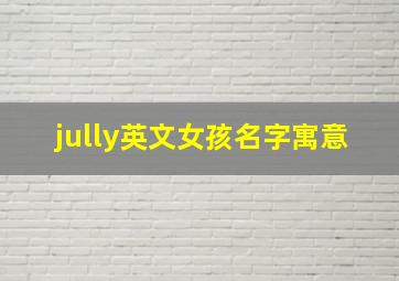 jully英文女孩名字寓意