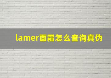 lamer面霜怎么查询真伪