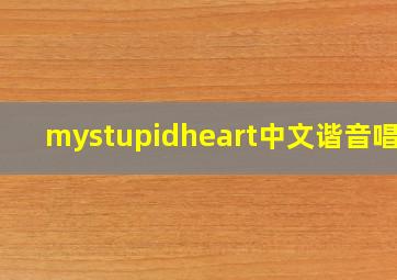 mystupidheart中文谐音唱法