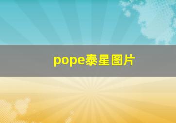 pope泰星图片