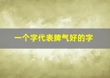 一个字代表脾气好的字