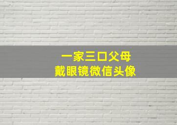 一家三口父母戴眼镜微信头像