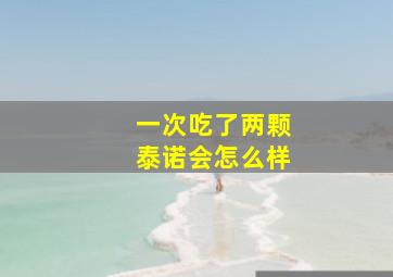 一次吃了两颗泰诺会怎么样