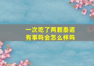 一次吃了两颗泰诺有事吗会怎么样吗